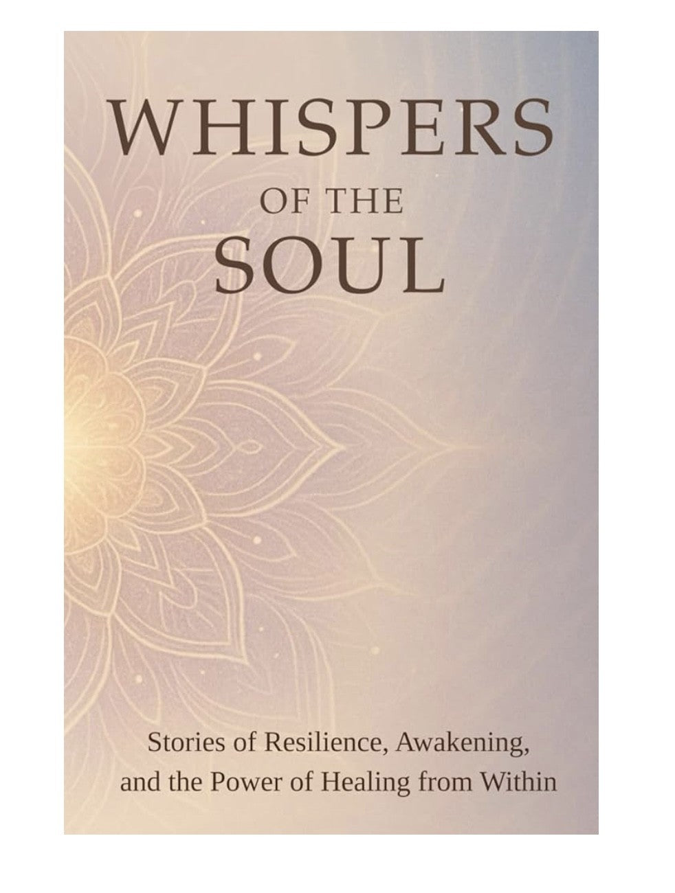 Whispers of the Soul: Stories of Resilience, Awakening, and the Power of Healing from Within