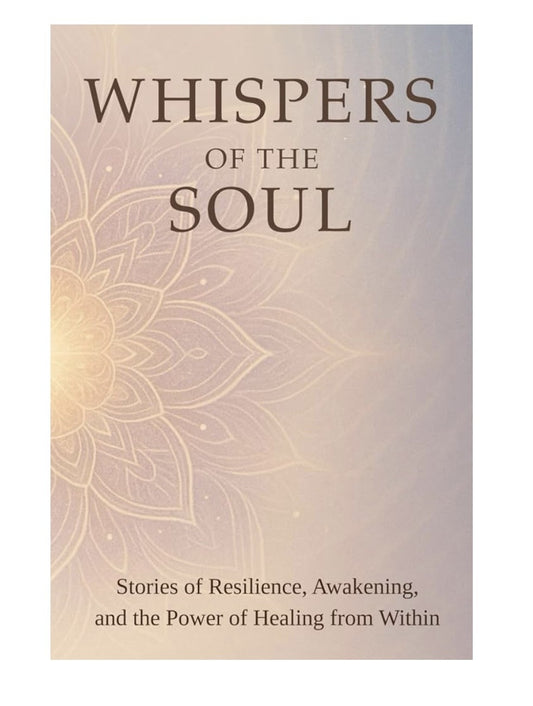 Whispers of the Soul: Stories of Resilience, Awakening, and the Power of Healing from Within